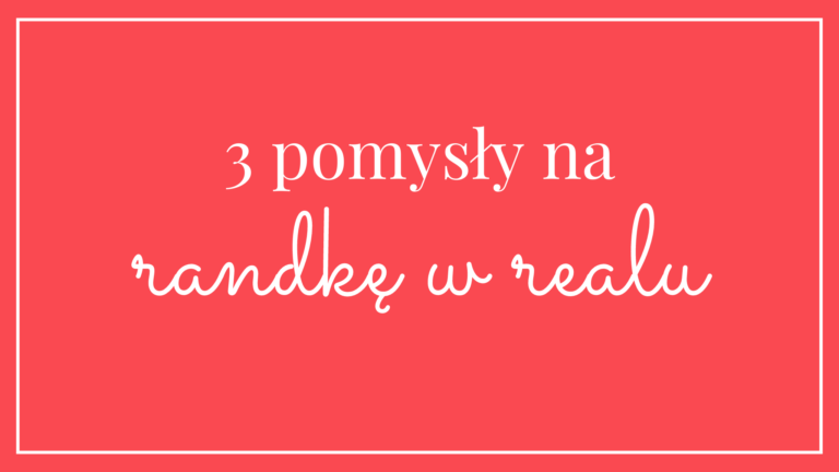 3 pomysły na randkę w realu