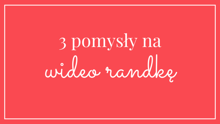 3 pomysły na wideo randkę