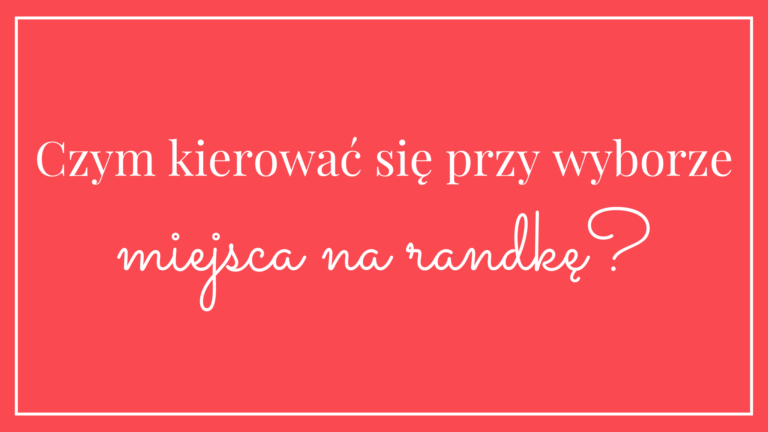 czym kierować się przy wyborze miejsca na randkę