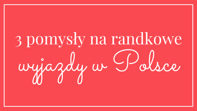 3 pomysły na randkowe wyjazdy