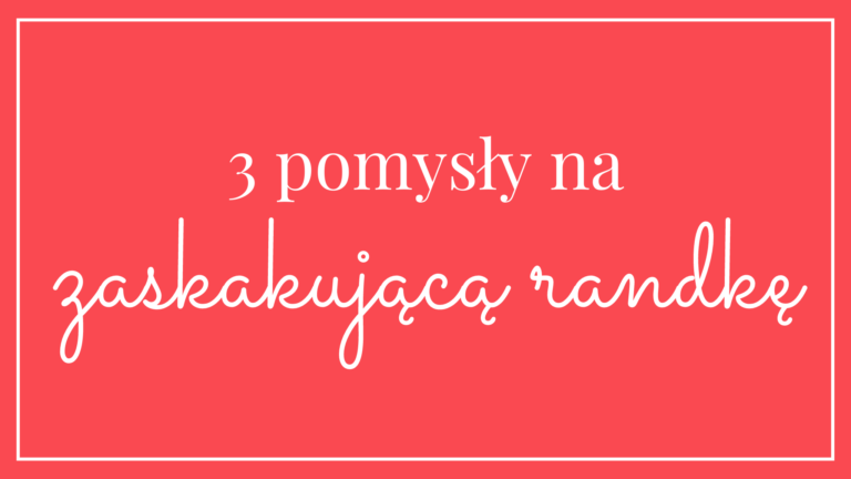 3 pomysły na zaskakującą randkę