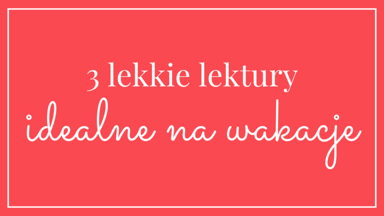 3 lekkie lektury idealne na wakacje