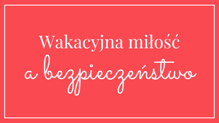 Wakacyjna miłość a bezpieczeństwo