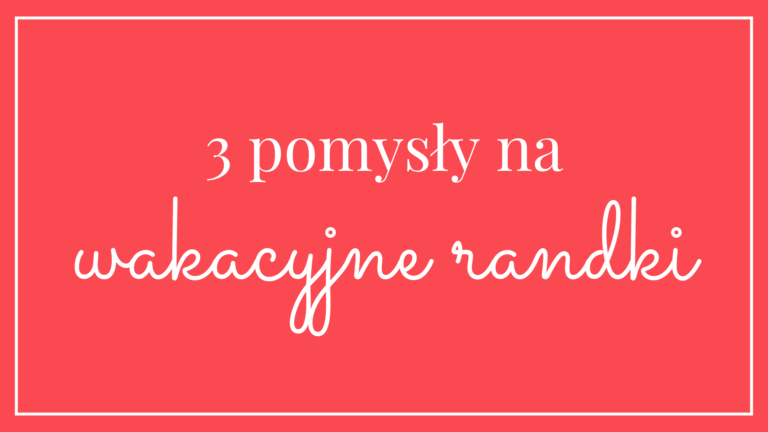 3 pomysły na wakacyjne randki